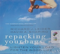 Repacking Your Bags - Lighten Your Load for The Good Life written by Richard J. Leider and David A. Shapiro performed by Richard J. Leider and David A. Shapiro on Audio CD (Unabridged)